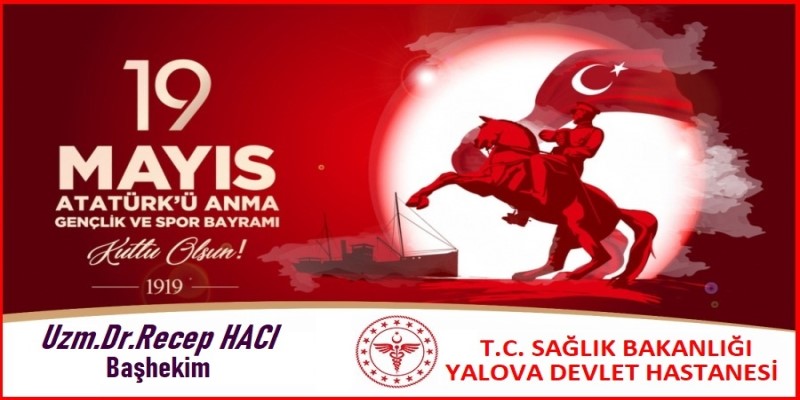 Başhekimimiz Uzm.Dr.Recep HACI’nın 19 Mayıs Atatürk’ü Anma, Gençlik ve Spor Bayramı Kutlama mesajı